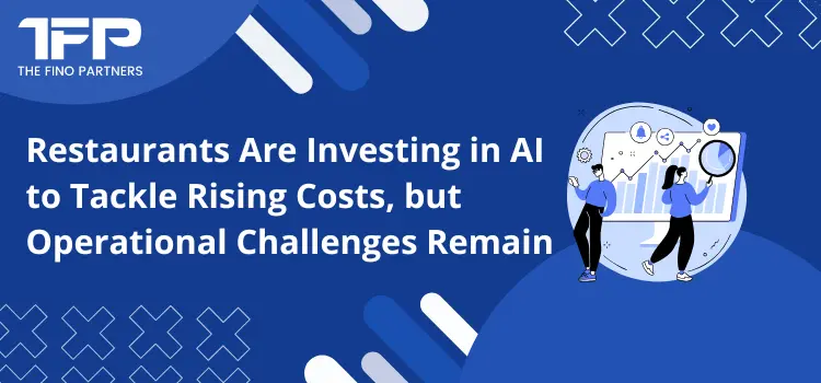 Restaurants Are Investing in AI to Tackle Rising Costs, but Operational Challenges Remain